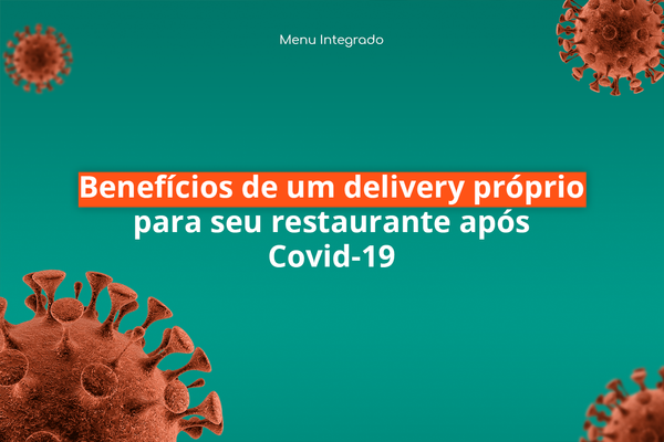 Benefícios de ter um delivery próprio para seu restaurante após Covid-19